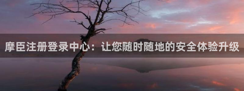 OB视讯注册网站app：摩臣注册登录中心：让您随时随地的安全体验升级