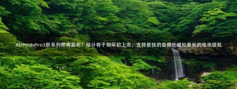 OB视讯app下载安装：AirPodsPro3新系列即将发布！预计将于明年初上市，支持更快的音频处理和更长的电池续航