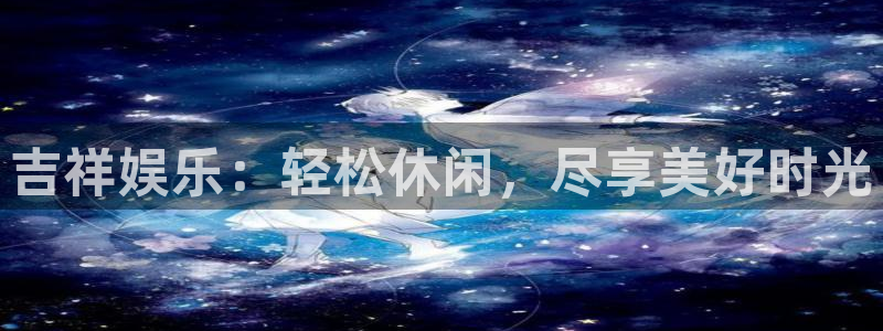 OB视讯.com：吉祥娱乐：轻松休闲，尽享美好时光