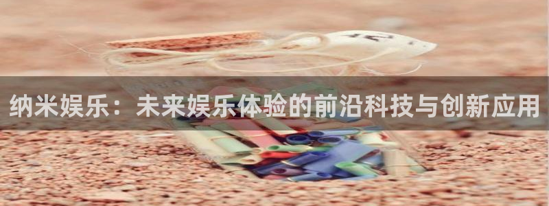 OB视讯游app：纳米娱乐：未来娱乐体验的前沿科技与创新应用