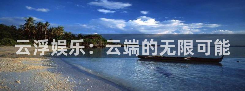 OB视讯登录网：云浮娱乐：云端的无限可能