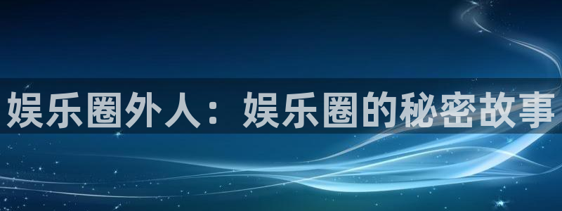 OB视讯游戏试玩：娱乐圈外人：娱乐圈的秘密故事
