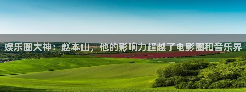 OB视讯加拿大官网：娱乐圈大神：赵本山，他的影响力超越了电影圈和音乐界