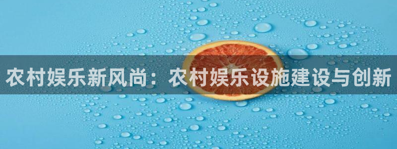 OB视讯注册网站app：农村娱乐新风尚：农村娱乐设施建设与创新